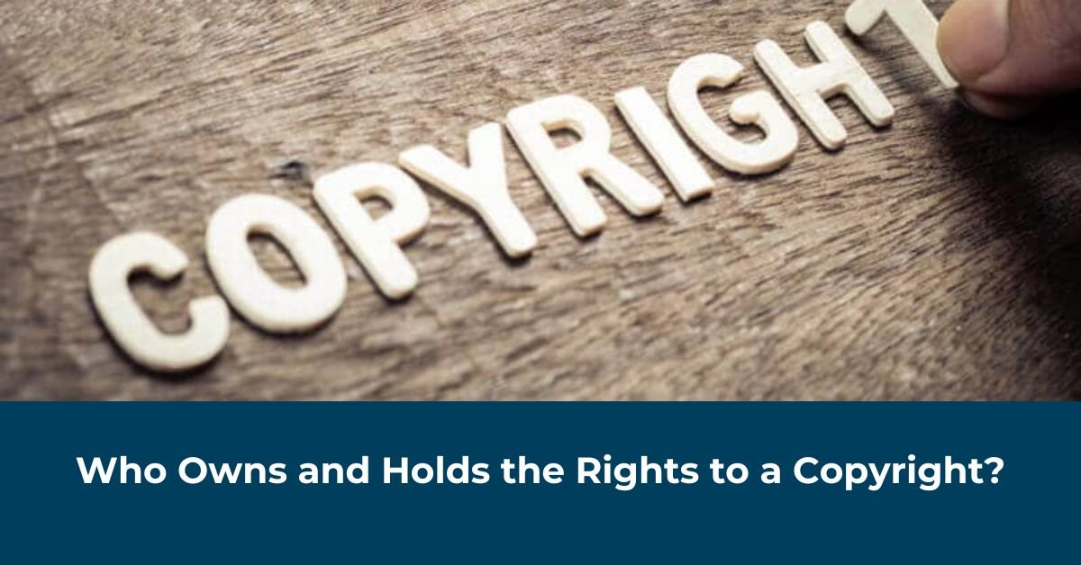 Who Owns and Holds the Rights to a Copyright?